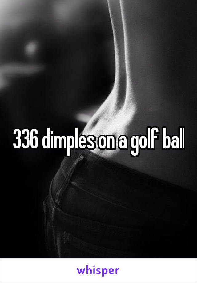 336 dimples on a golf ball