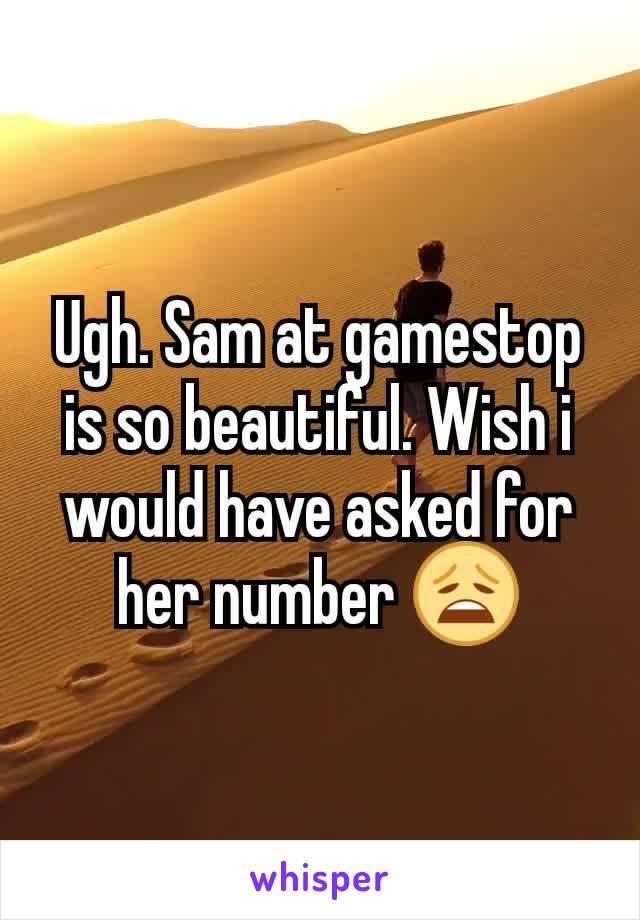 Ugh. Sam at gamestop is so beautiful. Wish i would have asked for her number 😩