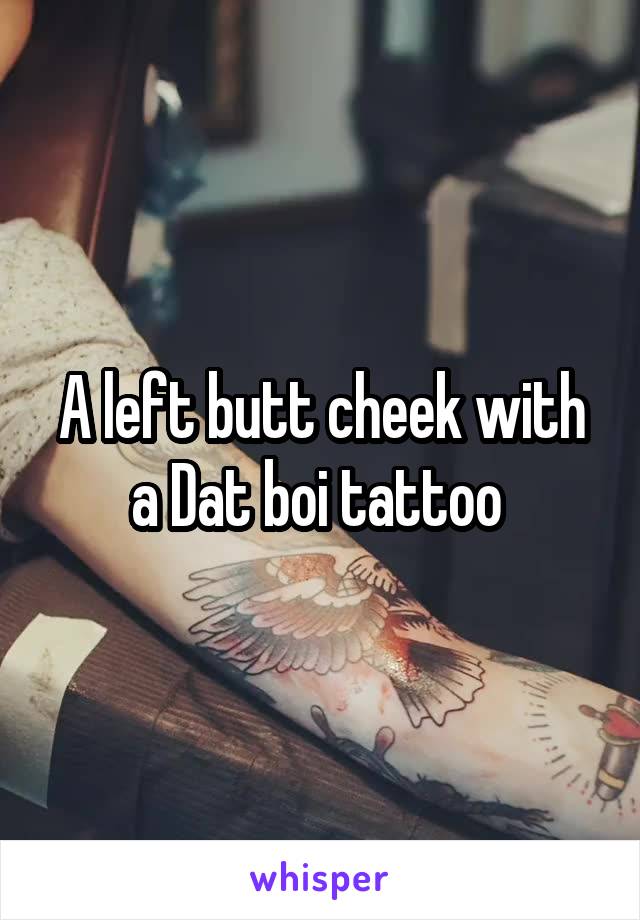 A left butt cheek with a Dat boi tattoo 