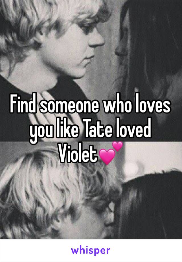 Find someone who loves you like Tate loved Violet💕