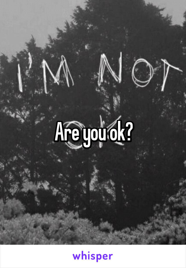 Are you ok?