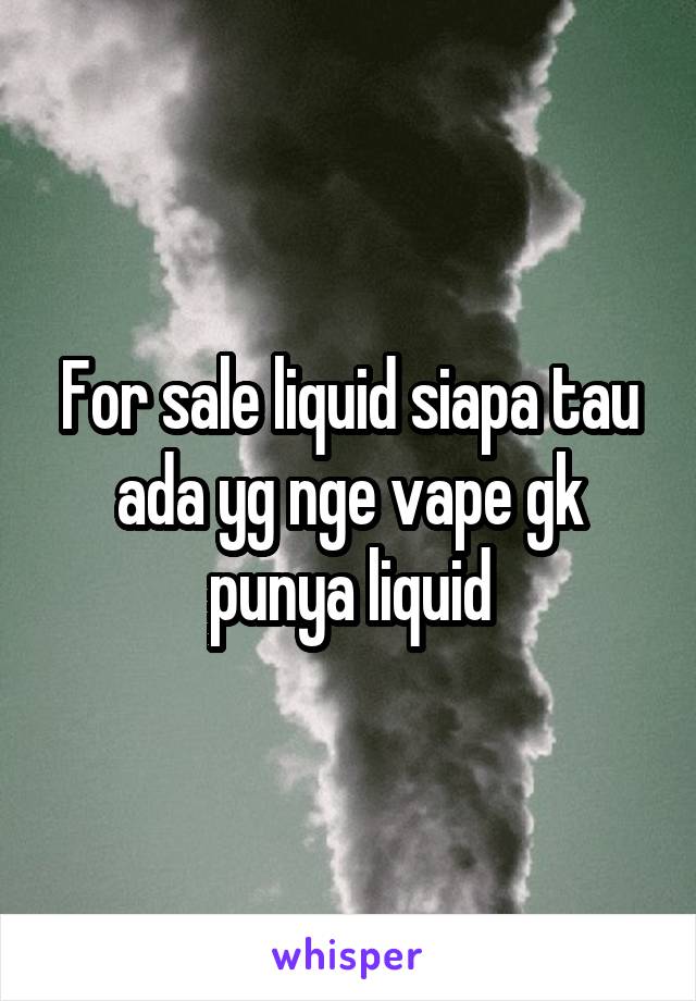 For sale liquid siapa tau ada yg nge vape gk punya liquid