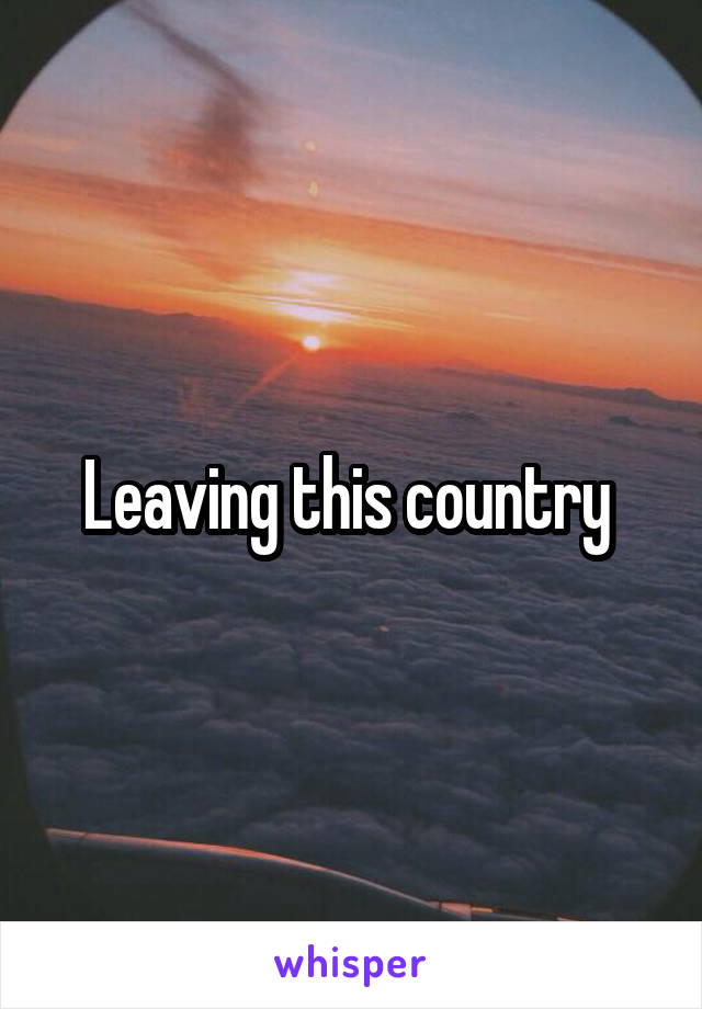 Leaving this country 