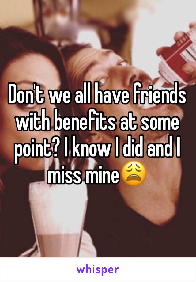 Don't we all have friends with benefits at some point? I know I did and I miss mine😩