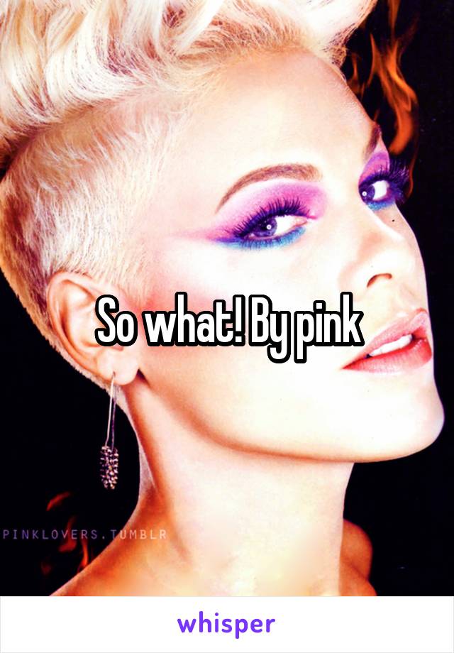 So what! By pink