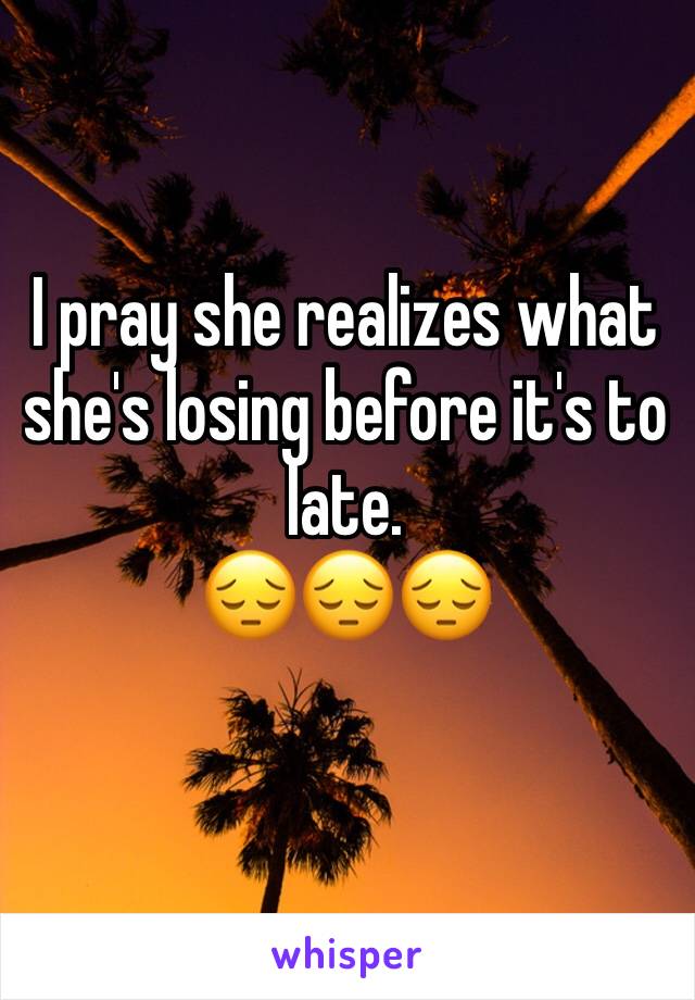 I pray she realizes what she's losing before it's to late. 
😔😔😔