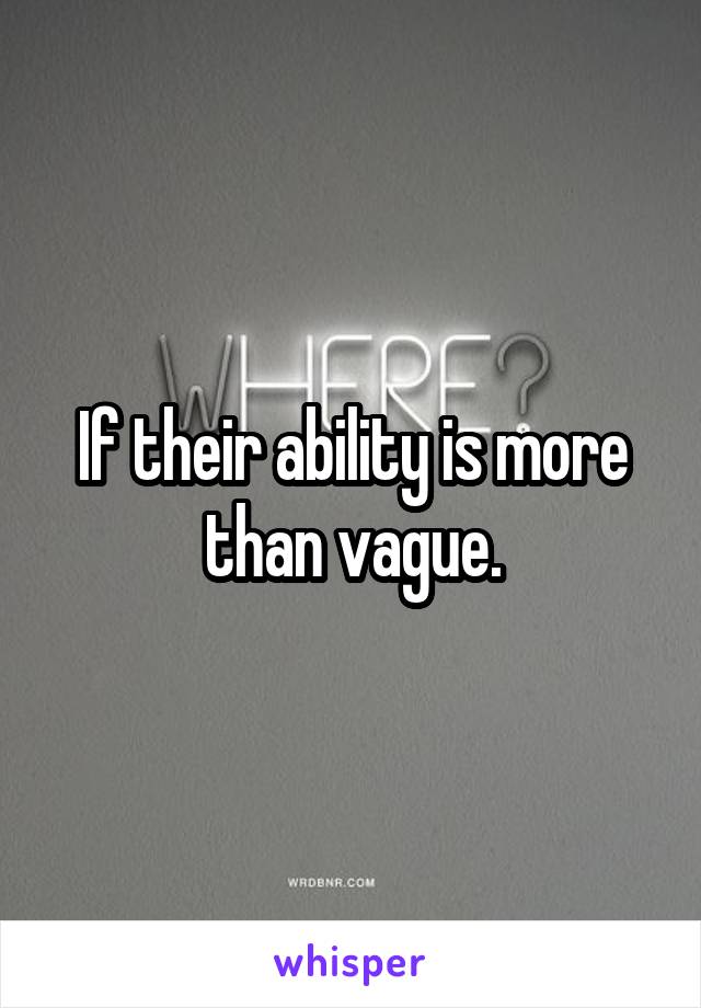 If their ability is more than vague.