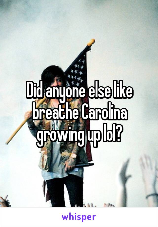 Did anyone else like breathe Carolina growing up lol?