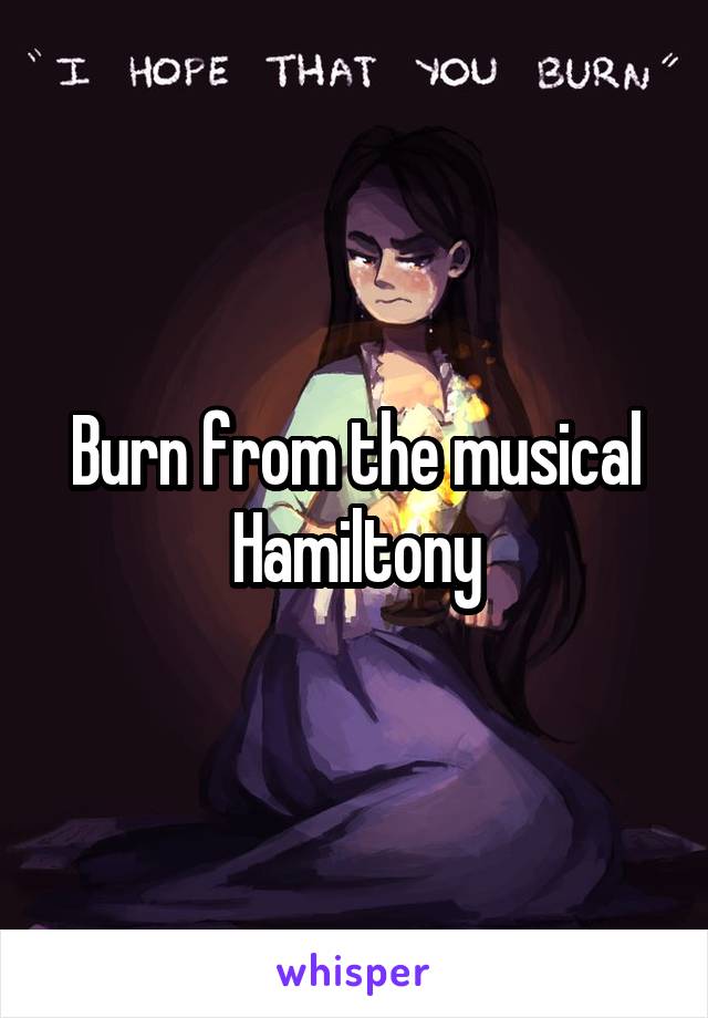 Burn from the musical Hamiltony