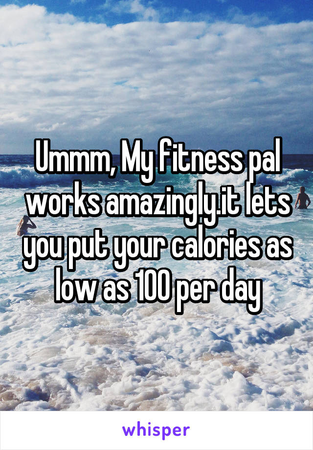 Ummm, My fitness pal works amazingly.it lets you put your calories as low as 100 per day