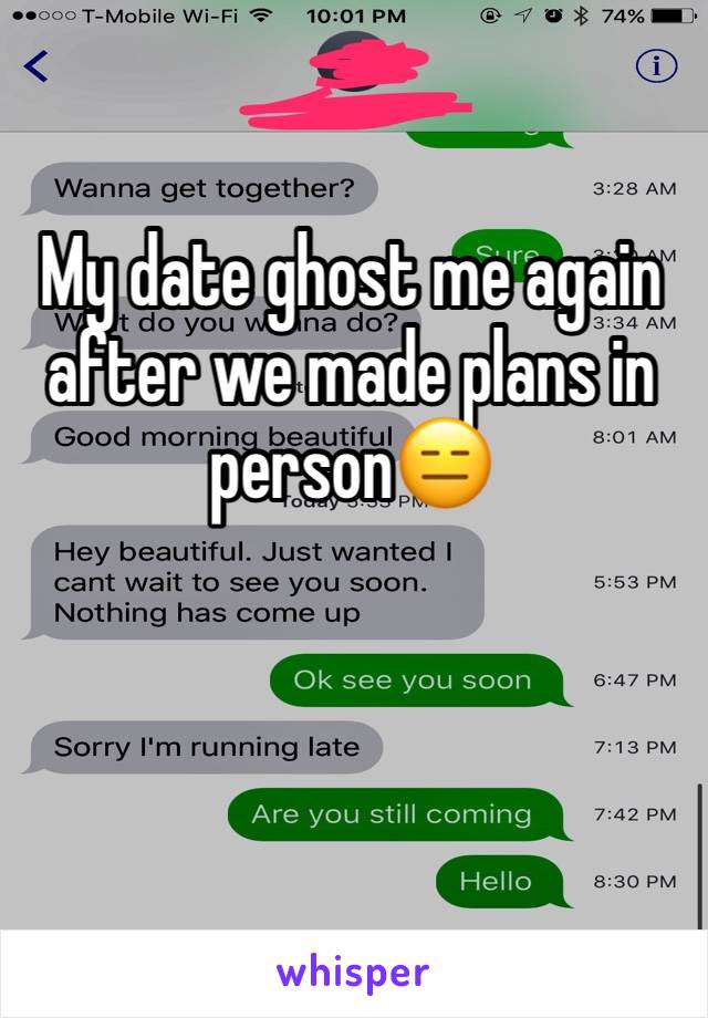 My date ghost me again after we made plans in person😑