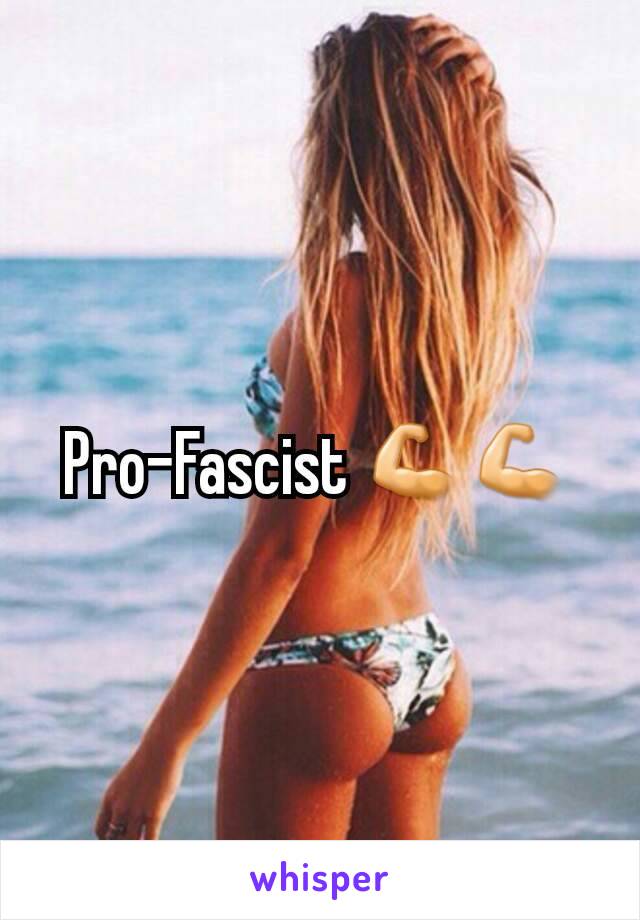 Pro-Fascist 💪💪