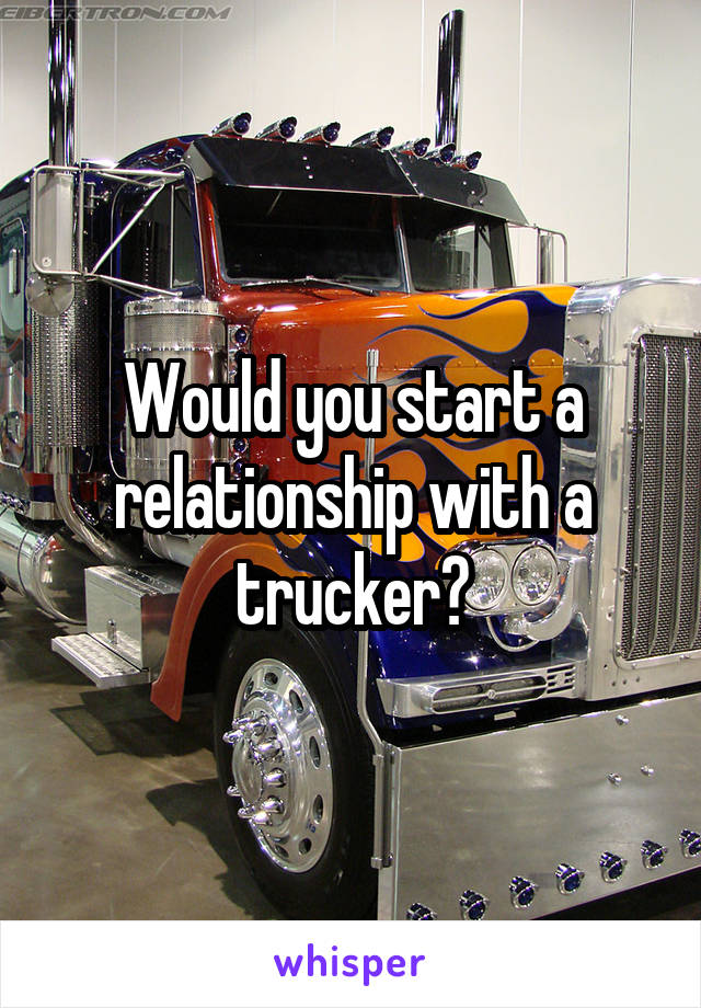 Would you start a relationship with a trucker?