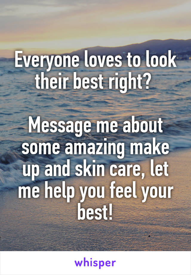 Everyone loves to look their best right? 

Message me about some amazing make up and skin care, let me help you feel your best!