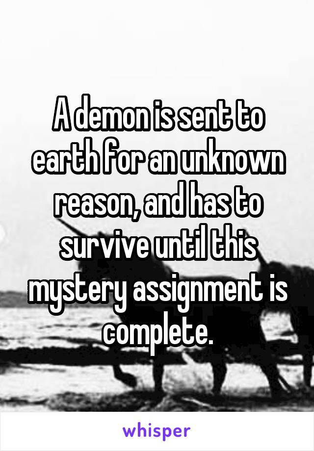 A demon is sent to earth for an unknown reason, and has to survive until this mystery assignment is complete.