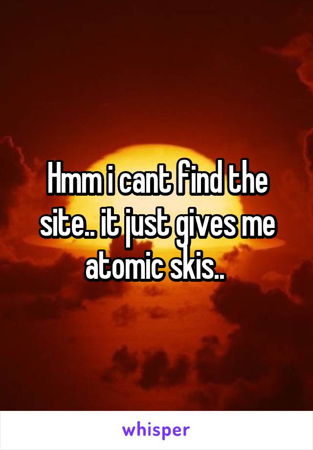 Hmm i cant find the site.. it just gives me atomic skis.. 