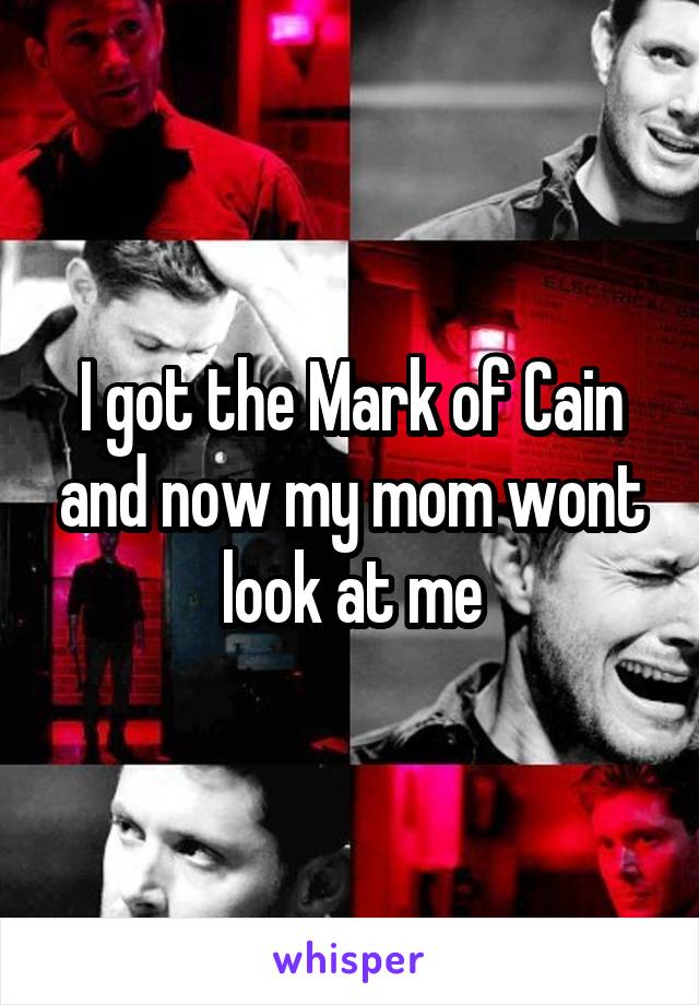 I got the Mark of Cain and now my mom wont look at me