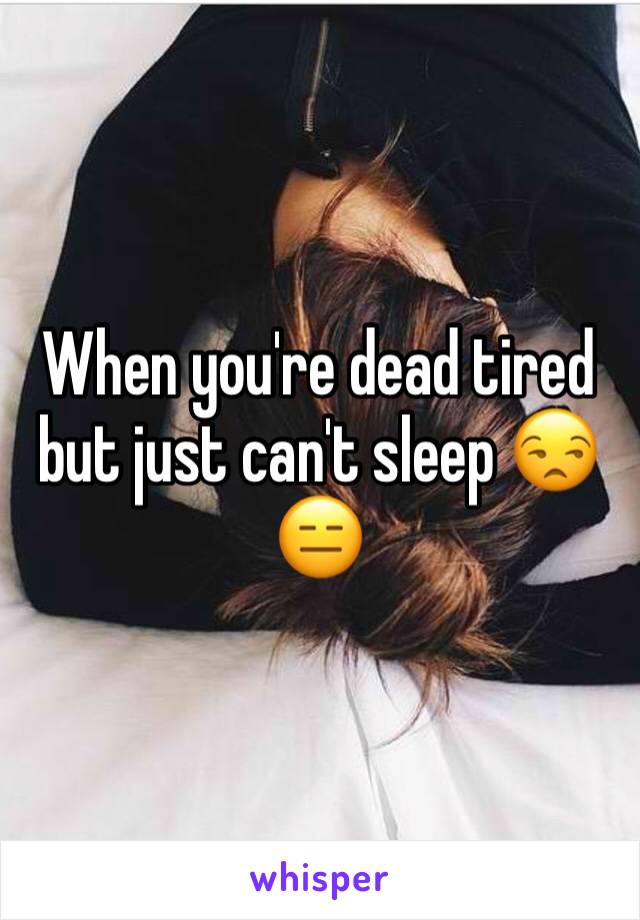 When you're dead tired but just can't sleep 😒😑