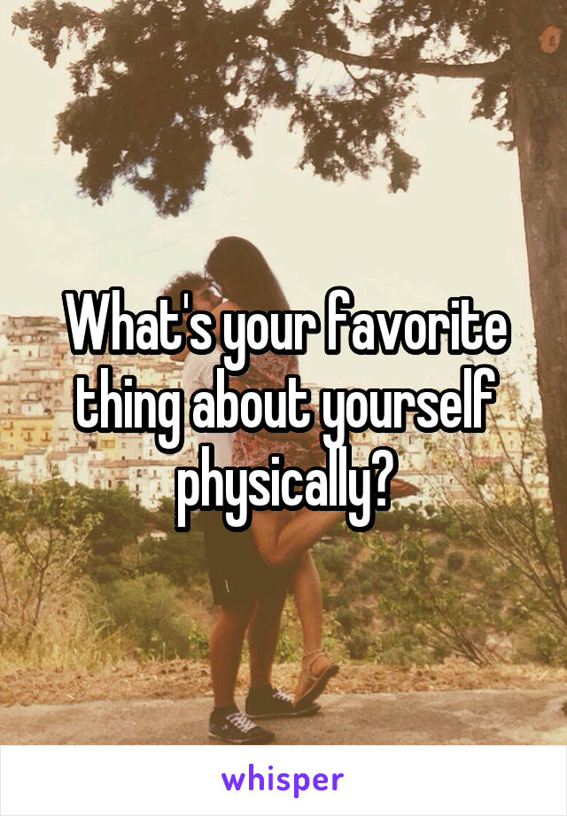 What's your favorite thing about yourself physically?