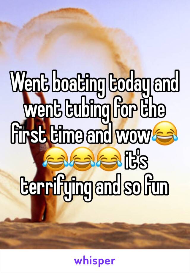 Went boating today and went tubing for the first time and wow😂😂😂😂 it's terrifying and so fun 