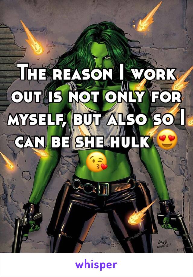 The reason I work out is not only for myself, but also so I can be she hulk 😍😘