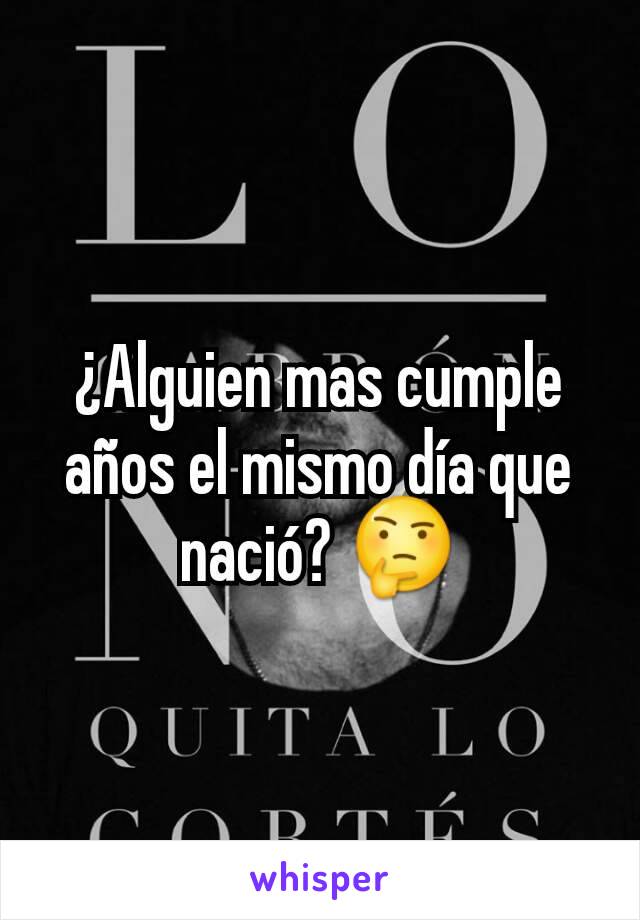 ¿Alguien mas cumple años el mismo día que nació? 🤔