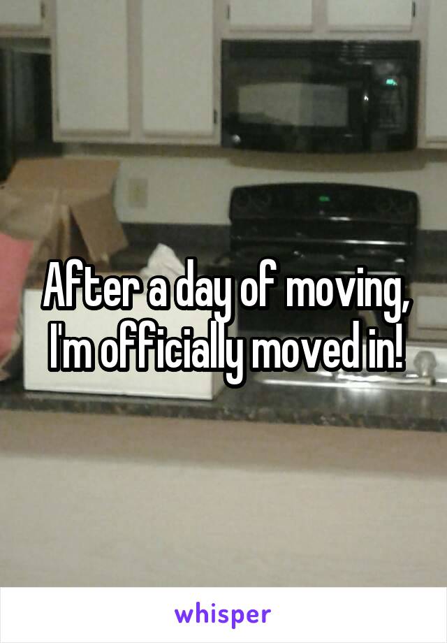 After a day of moving, I'm officially moved in!