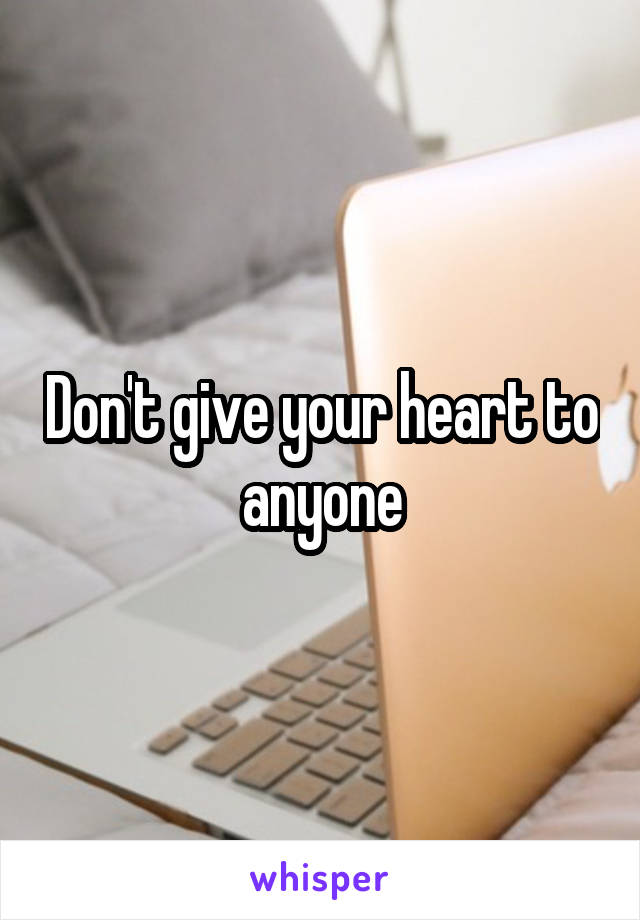 Don't give your heart to anyone