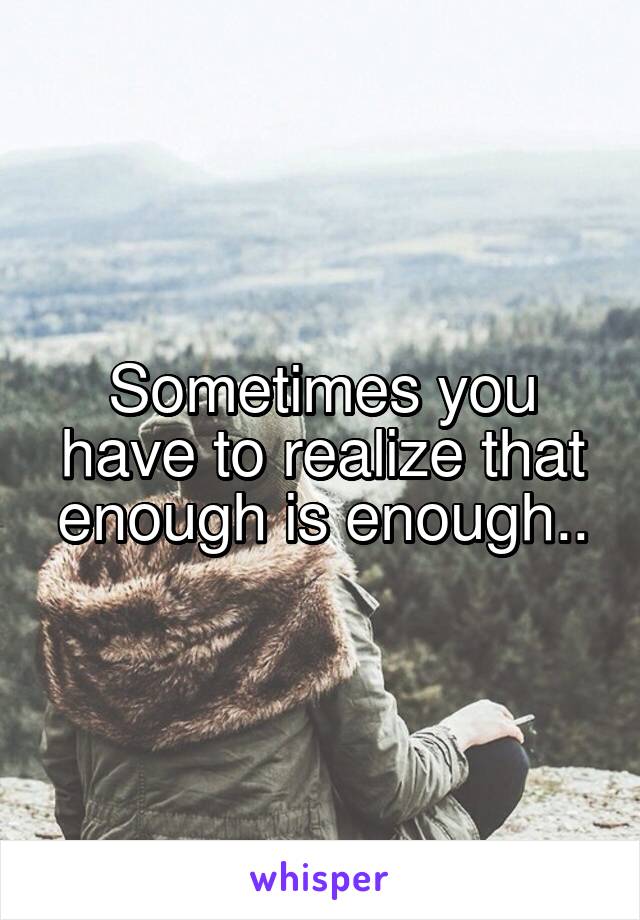 Sometimes you have to realize that enough is enough..