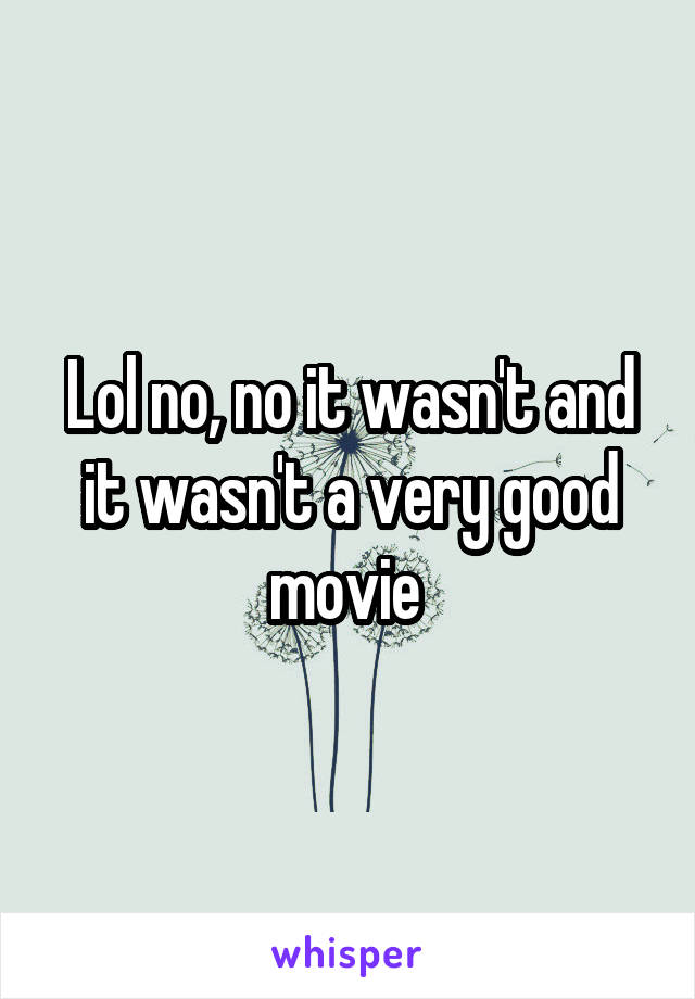 Lol no, no it wasn't and it wasn't a very good movie 