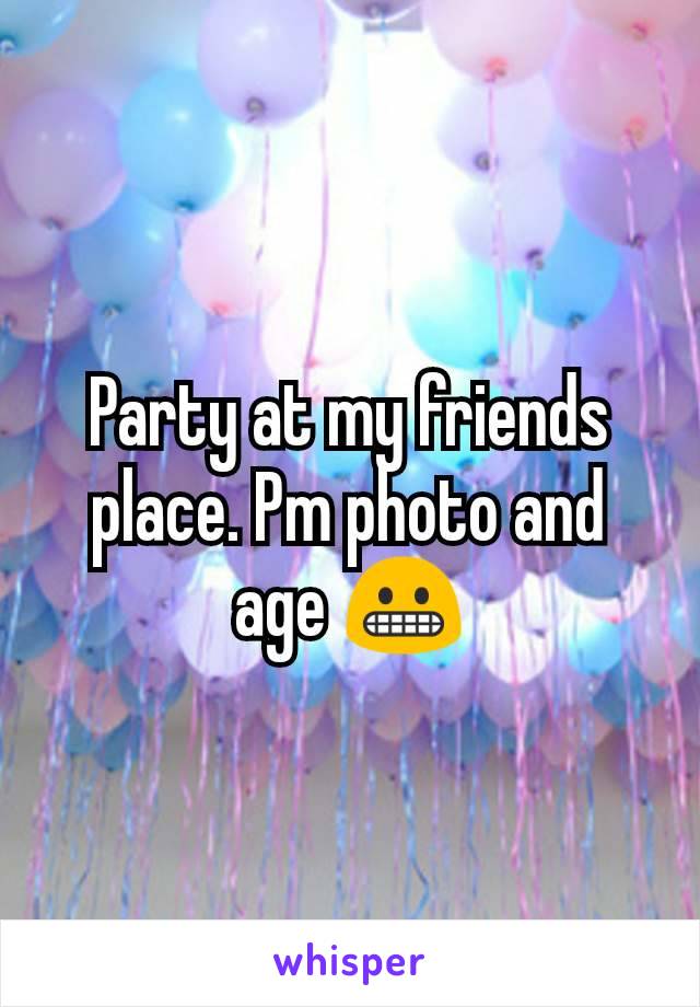 Party at my friends place. Pm photo and age 😬