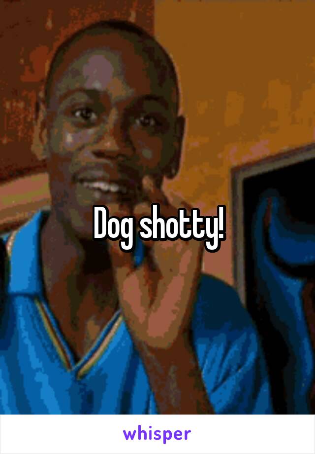 Dog shotty!