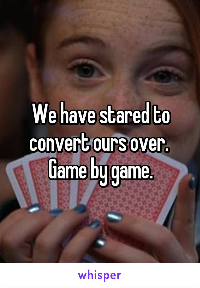 We have stared to convert ours over.  Game by game.