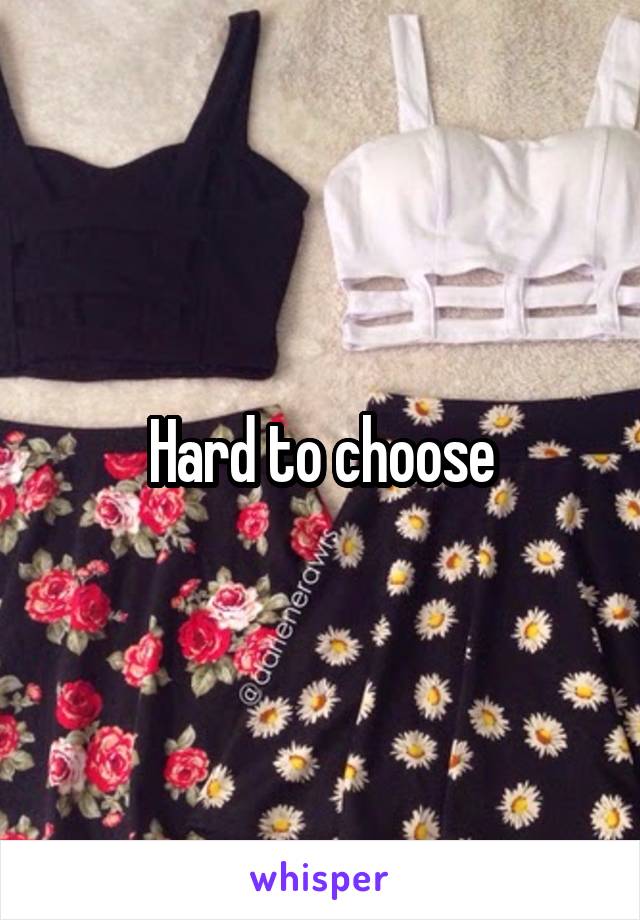 Hard to choose