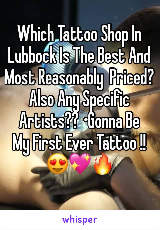 Which Tattoo Shop In Lubbock Is The Best And Most Reasonably  Priced? Also Any Specific Artists?? •Gonna Be
My First Ever Tattoo !!      
😍💖🔥