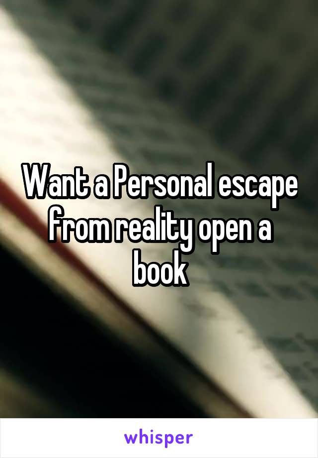 Want a Personal escape from reality open a book