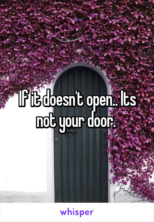 If it doesn't open.. Its not your door. 