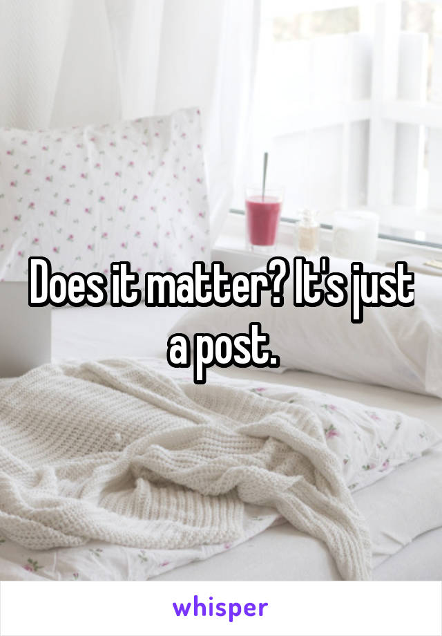 Does it matter? It's just a post.