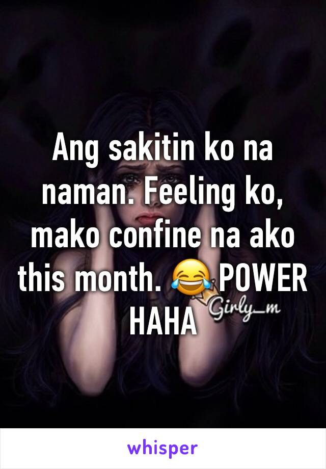 Ang sakitin ko na naman. Feeling ko, mako confine na ako this month. 😂 POWER HAHA