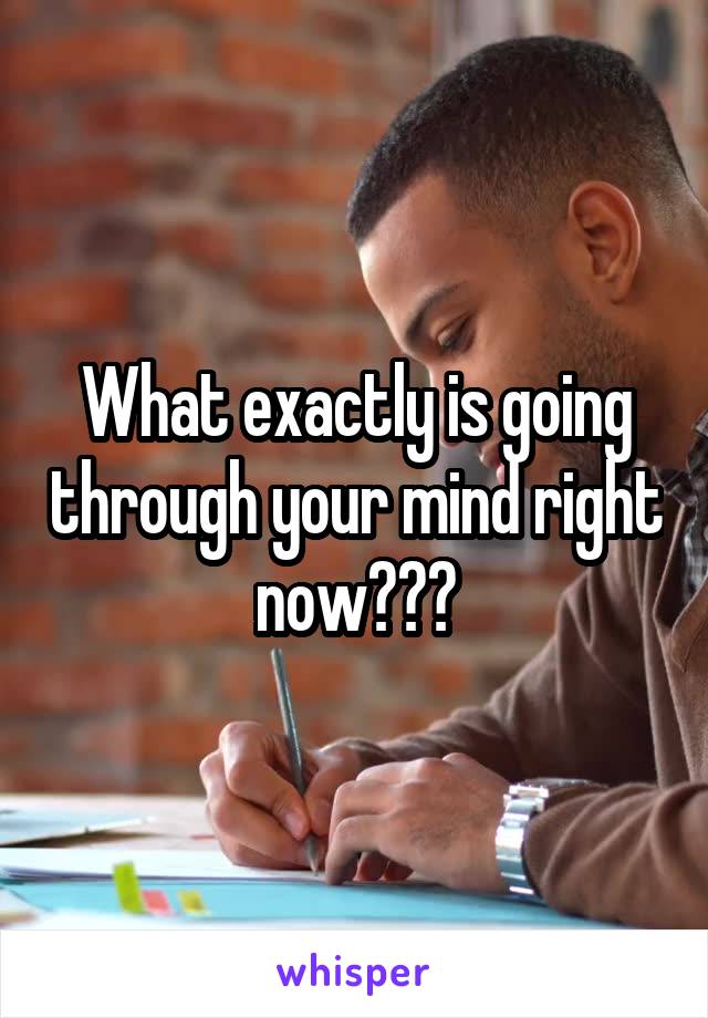 What exactly is going through your mind right now???