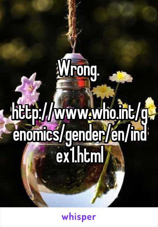 Wrong. 

http://www.who.int/genomics/gender/en/index1.html