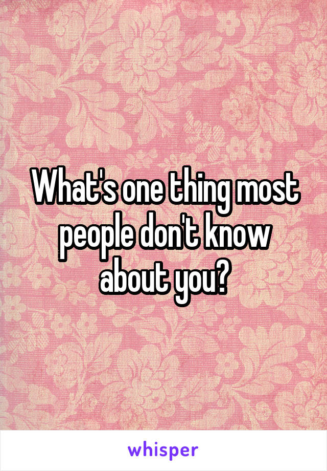 What's one thing most people don't know about you?