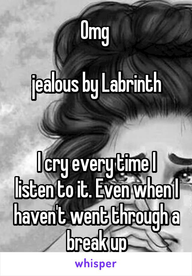 Omg 

jealous by Labrinth


I cry every time I listen to it. Even when I haven't went through a break up