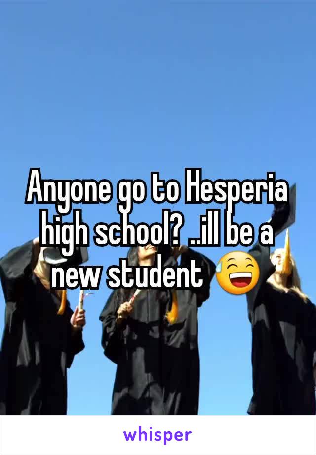 Anyone go to Hesperia high school? ..ill be a new student 😅