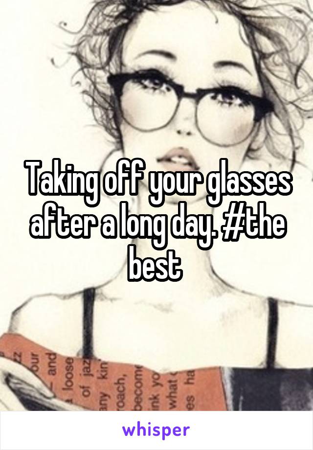 Taking off your glasses after a long day. #the best 