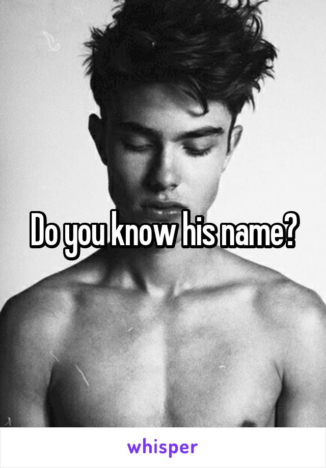 Do you know his name?