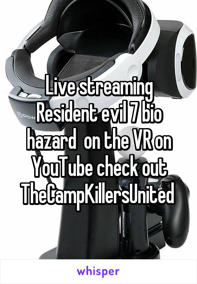 Live streaming Resident evil 7 bio hazard  on the VR on YouTube check out TheCampKillersUnited 