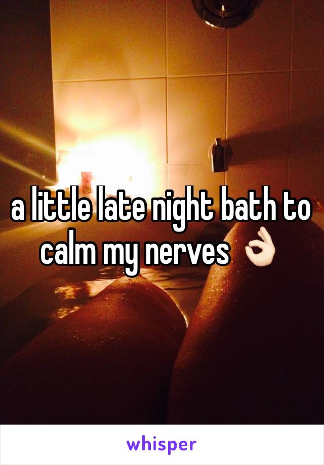 a little late night bath to calm my nerves 👌🏻