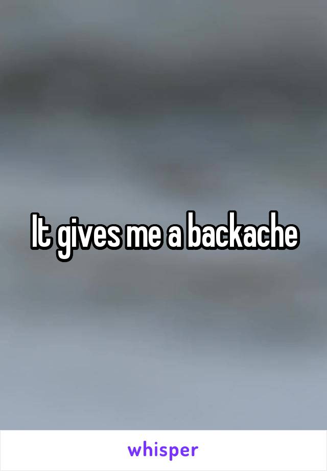 It gives me a backache