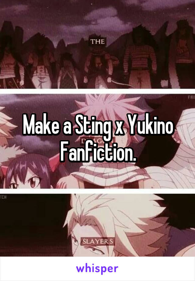 Make a Sting x Yukino Fanfiction.